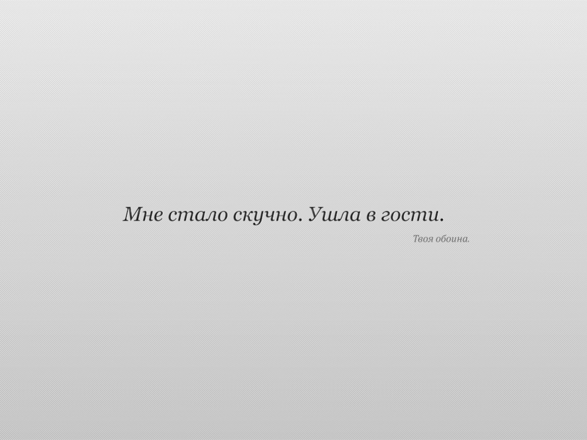 Мне стало скучно. Ушла в гости. Твоя обоина. обои